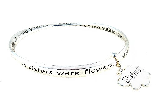 Bracelet - B164 - Sister Prayer - Bangle Style Engraved With ~ If Sisters Were Flowers, I'd Still Pick You. I'd Let the Sun Shine So You'd Never Be Blue. I'd Show the World How Beautifully You Grew, With Bright Bold Colors and Strength Through and Through + Sisters Flower Charm ~ Silver Tone Metal