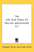 The Life And Times Of Niccolo Machiavelli V1
