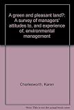A green and pleasant land? : a survey of managers' attitudes to, and experience of, environmental management