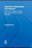 Operation Gatekeeper and Beyond: The War On Illegals and the Remaking of the U.S. - Mexico Boundary