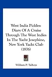 West India Pickles: Diary Of A Cruise Through The West Indies In The Yacht Josephine, New York Yacht Club (1876)