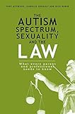 The autism spectrum, sexuality and the law : what every parent and professional needs to know