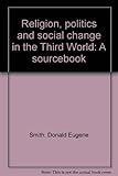 Religion, politics and social change in the Third World : a sourcebook
