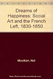 Dreams of happiness : social art and the French Left, 1830-1850