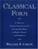 Classical Form: A Theory of Formal Functions for the Instrumental Music of Haydn, Mozart, and Beethoven
