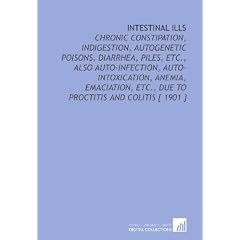 Intestinal Ills: Chronic Constipation, Indigestion, Autogenetic Poisons, Diarrhea, Piles,... by Alcinous Burton Jamison