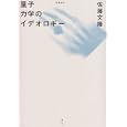 量子力学のイデオロギー<br>佐藤 文隆著 <br>青土社<br>2310円<br>ISBN:9784791766116