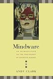 Mindware: An Introduction to the Philosophy of Cognitive Science