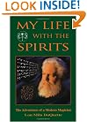 My Life With The Spirits: The Adventures of a Modern Magician