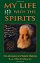 My Life With The Spirits: The Adventures of a Modern Magician: A Magical Autobiography
