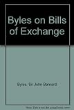 Byles on bills of exchange : the law of bills of exchange, promissory notes, bank notes and cheques