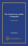 The charnel rose, Senlin: a biography: and other poems