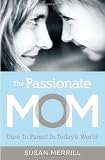 The Passionate Mom: Dare to Parent in Todays World