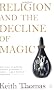 Religion and the Decline of Magic: Studies in Popular Beliefs in Sixteenth and Seventeenth-Century England (Penguin History)