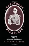 Dangerous Pleasures: Prostitution and Modernity in Twentieth-Century Shanghai (Philip E.Lilienthal Books)