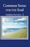 Common Sense For The Soul: Guidelines For Life A - Z