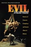 Evil Incarnate: Rumors of Demonic Conspiracy and Satanic Abuse in History