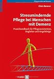Stressmindernde Pflege bei Menschen mit Demenz: Praxishandbuch für Pflegeassistenten, Begleiter und Angehörige