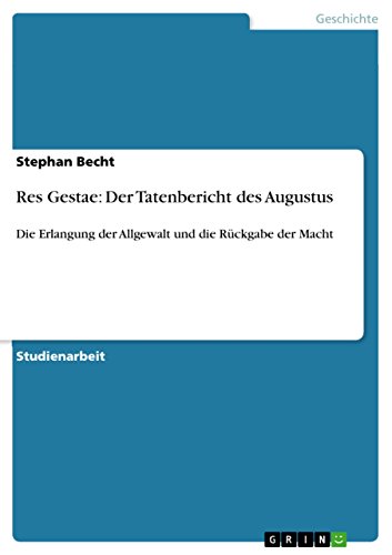 Res Gestae: Der Tatenbericht des Augustus: Die Erlangung der Allgewalt und die Rückgabe der Macht (German Edition)