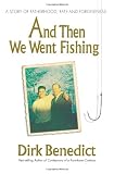 And Then We Went Fishing: A Story of Fatherhood, Fate and Forgiveness