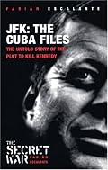 JFK: The Cuba Files: The Untold Story of the Plot to Kill Kennedy (Secret War)