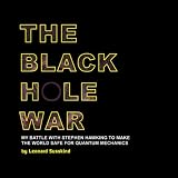  : The Black Hole War: My Battle to Make the World Safe for Quantum Mechanics (Unabridged)