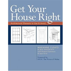 Get Your House Right: Architectural Elements to Use and Avoid by Marianne Cusato, Ben Pentreath, Richard Sammons, and Leon Krier