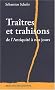 Tra�tres et trahisons de l'antiquit� � nos jours