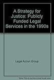 A Strategy for justice : publicly funded legal services in the 1990s