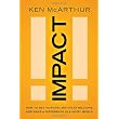 Impact: How to Get Noticed, Motivate Millions, and Make a Difference in a Noisy World ~ Ken McArthur