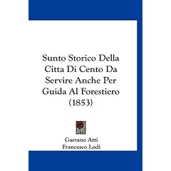 【クリックで詳細表示】Sunto Storico Della Citta Di Cento Da Servire Anche Per Guida Al Forestiero (1853) [ペーパーバック]