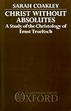 Christ without absolutes : a study of the Christology of Ernst Troeltsch