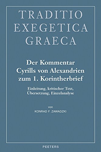 Der Kommentar Cyrills Von Alexandrien Zum 1. Korintherbrief: Einleitung, Kritischer Text, Ubersetzung, Einzelanalyse (Traditio Exegetica Graeca) (German Edition)