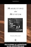 Marketing the Museum (Heritage: Care-Preservation-Management)