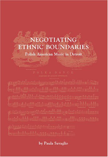 Negotiating Ethnic Boundaries: Polish American Music In Detroit (Detroit Monographs in Musicology)