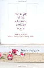The Myth Of The Submissive Christian Woman: Walking with God without Being Stepped On by Others