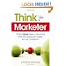 Think Like a Marketer: What It Really Takes to Stand Out from the Crowd, the Clutter, and the Competition