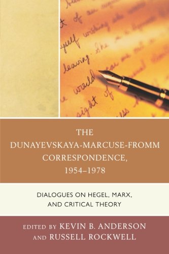 The Dunayevskaya-Marcuse-Fromm Correspondence, 1954-1978: Dialogues on Hegel, Marx, and Critical Theory (Studies in Marxism and Humanism)