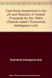 East Asian Investment in the UK and Republic of Ireland : Prospects for the 1990s
