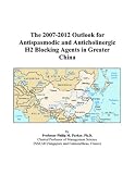 The 2007-2012 Outlook for Antispasmodic and Anticholinergic H2 Blocking Agents in Greater China