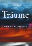 Tr&auml;ume - Botschaften des Unbewussten: Wie wir sie verstehen und leben lernen - Mathias Jung