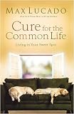 Cure for the Common Life (Lucado, Max)