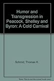 Humor and transgression in Peacock, Shelley, and Byron : a cold carnival
