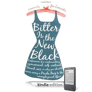 Bitter is the New Black: Confessions of a Condescending, Egomaniacal, Self-Centered Smartass, Or, Why YouShould Never Carry A Prada Bag to the Unemployment Office