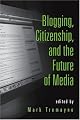 Blogging, Citizenship and the Future of Media