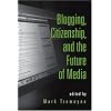 Blogging, Citizenship, and the Future of Media