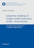 Adaptive Bidding in Single-Sided Auctions under Uncertainty: An Agent-based Approach in Market Engineering (Whitestein Series in Software Agent Technologies and Autonomic Computing)