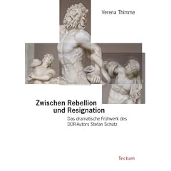 Zwischen Rebellion und Resignation: Das dramatische Fr�hwerk des DDR-Autors Stefan Sch�tz