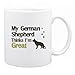 New  My German Shepherd , Thinks I Am Great  Mug Dog