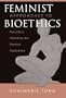 Feminist Approaches To Bioethics: Theoretical Reflections And Practical Applications